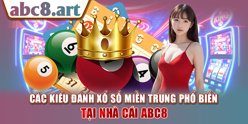 Những kiểu đánh xổ số miền Trung ABC8 phổ biến