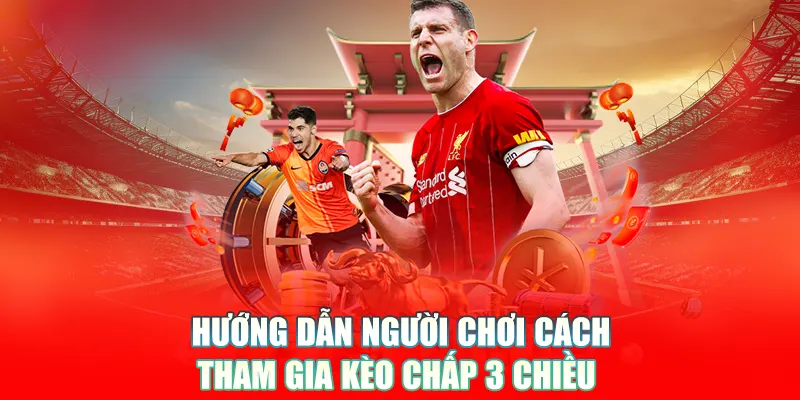 Hướng dẫn người chơi cách tham gia kèo chấp 3 chiều